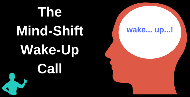 The Mind-Shift Wake-Up Call