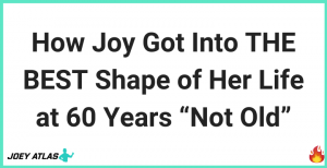 How Joy Got Into THE BEST Shape of Her Life at 60 Years “Not Old”